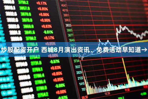 炒股配资开户 西城8月演出资讯、免费活动早知道→